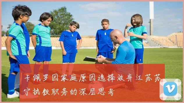 卡佩罗因家庭原因选择放弃江苏苏宁执教职务的深层思考